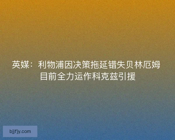 英媒：利物浦因决策拖延错失贝林厄姆 目前全力运作科克兹引援