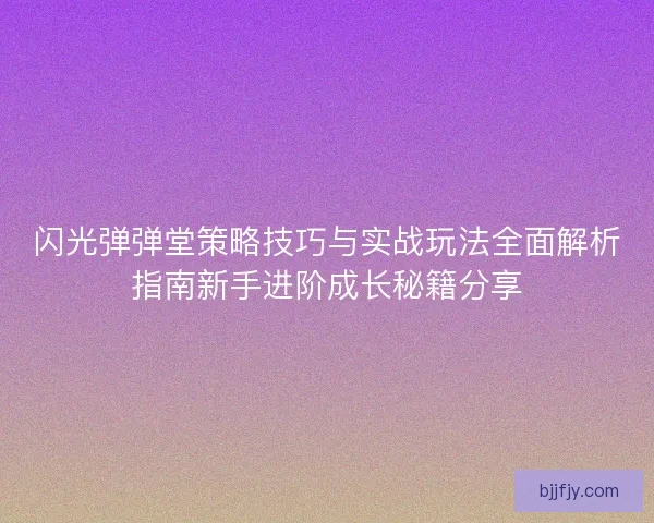 闪光弹弹堂策略技巧与实战玩法全面解析指南新手进阶成长秘籍分享